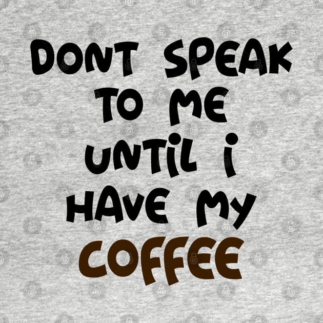 Don't Speak to me until I have my Coffee by Brez Coffee Co